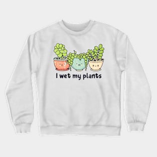 I Wet My Plants Garderning Lover Flowers Crewneck Sweatshirt